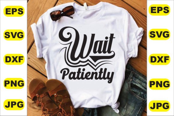 Wait Patiently T Shirt Design: Graphics for T-Shirt Designs